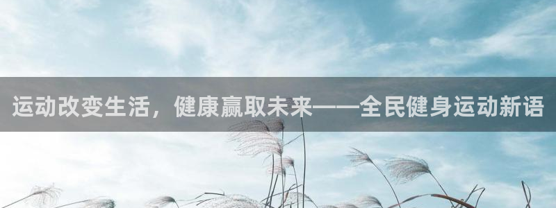 凯发官网下载开户：运动改变生活，健康赢取未来——全民