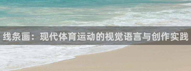 凯发官网下载平台注册：线条画：现代体育运动的视觉语言与创作实